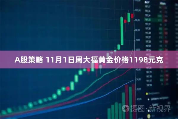 A股策略 11月1日周大福黄金价格1198元克