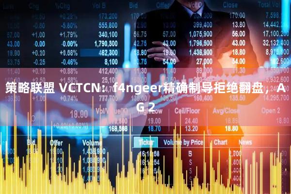 策略联盟 VCTCN：f4ngeer精确制导拒绝翻盘，AG 2