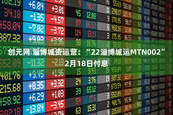 创元网 淄博城资运营：“22淄博城运MTN002”2月18日付息